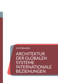 ARCHITEKTUR DER GLOBALEN SYSTEME Internationale Beziehungen - J-G MATUSZEK - E-Book