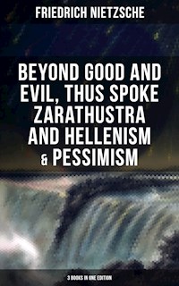 NIETZSCHE: Beyond Good and Evil, Thus Spoke Zarathustra and Hellenism & Pessimism - Friedrich Nietzsche - E-Book