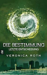 Die Bestimmung - Letzte Entscheidung - Veronica Roth - E-Book