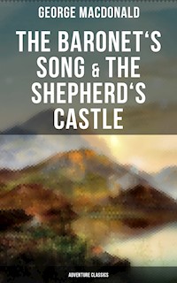 The Baronet's Song & The Shepherd's Castle (Adventure Classics) - George MacDonald - E-Book