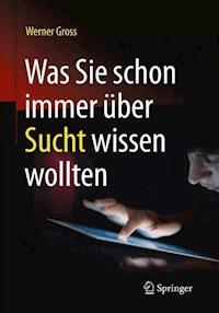 Was Sie schon immer über Sucht wissen wollten - Werner Gross - E-Book