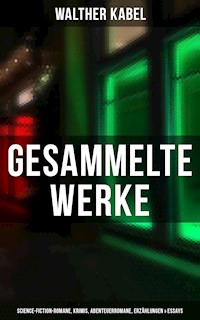 Gesammelte Werke: Science-Fiction-Romane, Krimis, Abenteuerromane, Erzählungen & Essays - Walther Kabel - E-Book