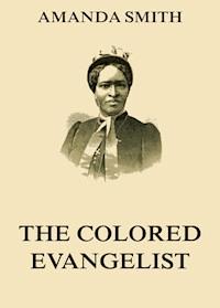 The Colored Evangelist - The Story Of The Lord's Dealings With Mrs. Amanda Smith - Amanda Smith - E-Book