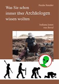 Was Sie schon immer über Archäologen wissen wollten - Hauke Kenzler - E-Book