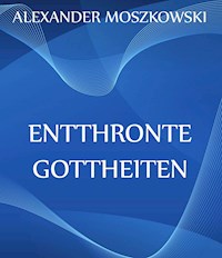Entthronte Gottheiten - Alexander Moszkowski - E-Book