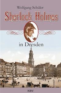 Sherlock Holmes in Dresden - Wolfgang Schüler - E-Book