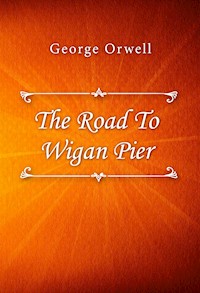 The Road To Wigan Pier - George Orwell - E-Book
