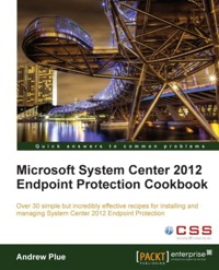 Microsoft System Center 2012 Endpoint Protection Cookbook - Andrew J Plue - E-Book