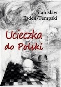 Ucieczka do Polski - Stanisław Esden-Tempski - E-Book