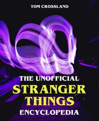 The Unofficial Stranger Things Encyclopedia - Tom Crossland - E-Book