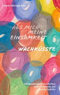 Als mich meine Einsamkeit wachküsste - Regina Böhringer Kunz - E-Book