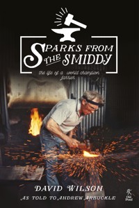 Sparks from the Smiddy: The Life of a World Champion Farrier - Wilson David - E-Book
