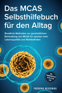 Das MCAS Selbsthilfebuch für den Alltag: Bewährte Methoden zur ganzheitlichen Behandlung von MCAS für spürbar mehr Lebensqualität und Wohlbefinden - inkl. Ernährungsplan, Notfallplan uvm. - Frederik Hessenius - E-Book