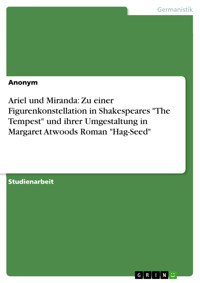 Ariel und Miranda: Zu einer Figurenkonstellation in Shakespeares "The Tempest" und ihrer Umgestaltung in Margaret Atwoods Roman "Hag-Seed" -  - E-Book