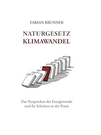 Naturgesetz Klimawandel – Das Versprechen der Energiewende und ihr Scheitern in der Praxis - Fabian Brunner - E-Book