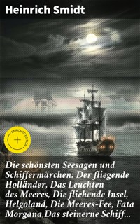 Die schönsten Seesagen und Schiffermärchen: Der fliegende Holländer, Das Leuchten des Meeres, Die fliehende Insel, Helgoland, Die Meeres-Fee, Fata Morgana,Das steinerne Schiff... - Heinrich Smidt - E-Book