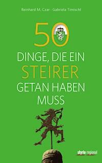50 Dinge, die ein Steirer getan haben muss - Gabriela Timischl - E-Book