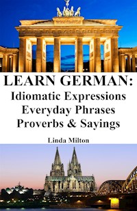 Learn German: Idiomatic Expressions ‒ Everyday Phrases ‒ Proverbs & Sayings - Linda Milton - E-Book