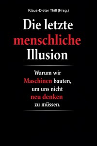 Die letzte menschliche Illusion - Klaus-Dieter Thill - E-Book
