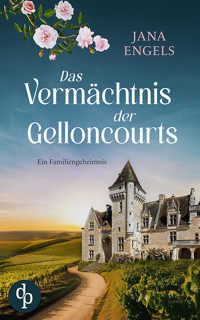 Das Vermächtnis der Gelloncourts | Ein geheimnisvoller Liebesroman über das Schicksal und eine alte Familie in Frankreich - Jana Engels - E-Book