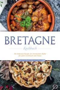 Bretagne Kochbuch: Die leckersten Rezepte der bretonischen Küche für jeden Geschmack und Anlass - inkl. Fingerfood, Desserts, Getränken & Dips - Jana Thomas - E-Book