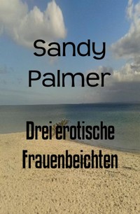 Drei erotische Frauenbeichten - Sandy Palmer - E-Book