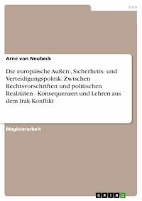 Die europäische Außen-, Sicherheits- und Verteidigungspolitik. Zwischen Rechtsvorschriften und politischen Realitäten - Konsequenzen und Lehren aus dem Irak-Konflikt - Arne von Neubeck - E-Book