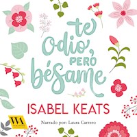 Te odio, pero bésame - Isabel Keats - Hörbuch