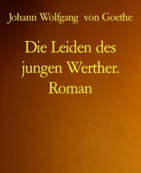 Die Leiden des jungen Werther. Roman - Johann Wolfgang von Goethe - E-Book