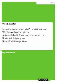 Mass Customization als Produktions- und Wettbewerbsstrategie der Automobilzulieferer unter besonderer Berücksichtigung von Komplexitätsaspekten - Uwe Schaefer - kostenlos E-Book