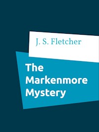 The Markenmore Mystery - J.S. Fletcher - E-Book