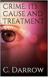 Crime: Its Cause and Treatment - Clarence Darrow - E-Book