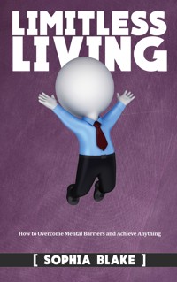 Limitless Living - How to Overcome Mental Barriers and Achieve Anything - Sophia Blake - E-Book