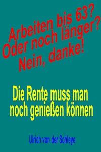 Arbeiten bis 63? Oder noch länger? Nein, danke! - Ulrich von der Schleye - E-Book