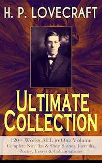 H. P. LOVECRAFT – Ultimate Collection: 120+ Works ALL in One Volume: Complete Novellas & Short Stories, Juvenilia, Poetry, Essays & Collaborations - H. P. Lovecraft - E-Book