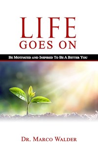 Life Goes On: Be Motivated and Inspired to Be a Better You - Dr. Marco Walder - E-Book
