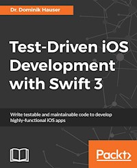 Test-Driven iOS Development with Swift 3 - Dr. Dominik Hauser - E-Book