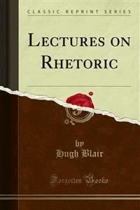 Lectures on Rhetoric - Hugh Blair - E-Book