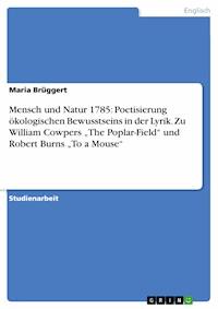 Mensch und Natur 1785: Poetisierung ökologischen Bewusstseins in der Lyrik. Zu William Cowpers „The Poplar-Field“ und Robert Burns „To a Mouse“ - Maria Brüggert - E-Book