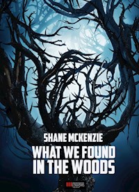 What We Found in the Woods - Shane McKenzie - E-Book