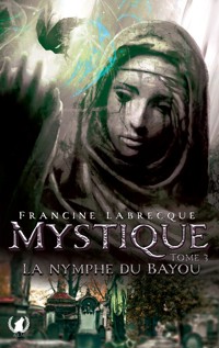 Mystique - Tome 3 La nymphe du bayou - Francine Labrecque - E-Book