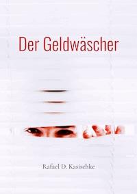 Der Geldwäscher - Rafael D. Kasischke - E-Book