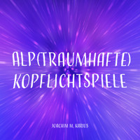 Alp(traumhafte) Kopflichtspiele - Joachim M. Karius - Hörbuch