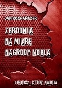 Zbrodnia na miarę Nagrody Nobla - Jan Kochańczyk - E-Book