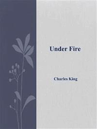 Under Fire - Charles King - E-Book