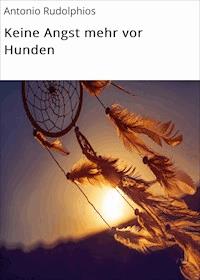 Keine Angst mehr vor Hunden - Antonio Rudolphios - E-Book