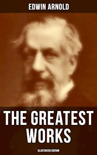 The Greatest Works of Edwin Arnold (Illustrated Edition) - Edwin Arnold - E-Book