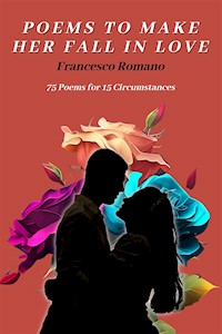 Poems to Make Her Fall in Love - 75 Poems for 15 Circumstances - Francesco Romano - E-Book
