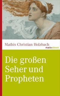 Die großen Seher und Propheten - Mathis Christian Holzbach - E-Book