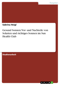 Gesund Sonnen: Vor- und Nachteile von Solarien und richtiges Sonnen im Sun Health Club - Sabrina Heigl - E-Book